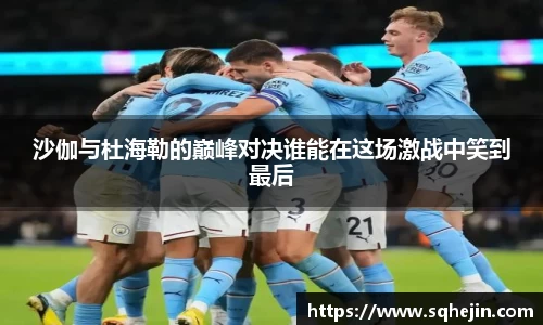 沙伽与杜海勒的巅峰对决谁能在这场激战中笑到最后